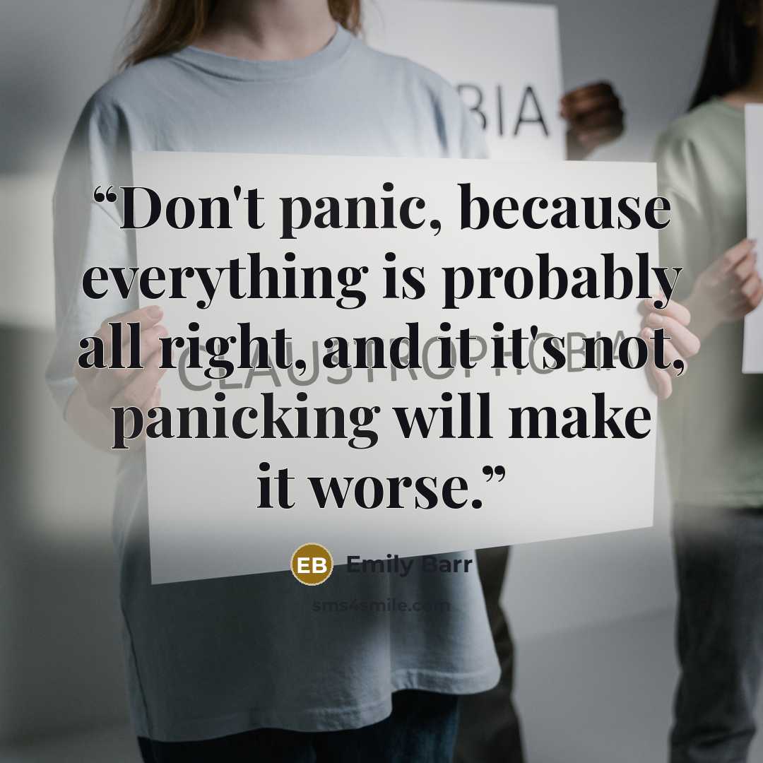 “Don't panic, because everything is probably all right, and it it's not, panicking will make it worse.” quote by Emily Barr
