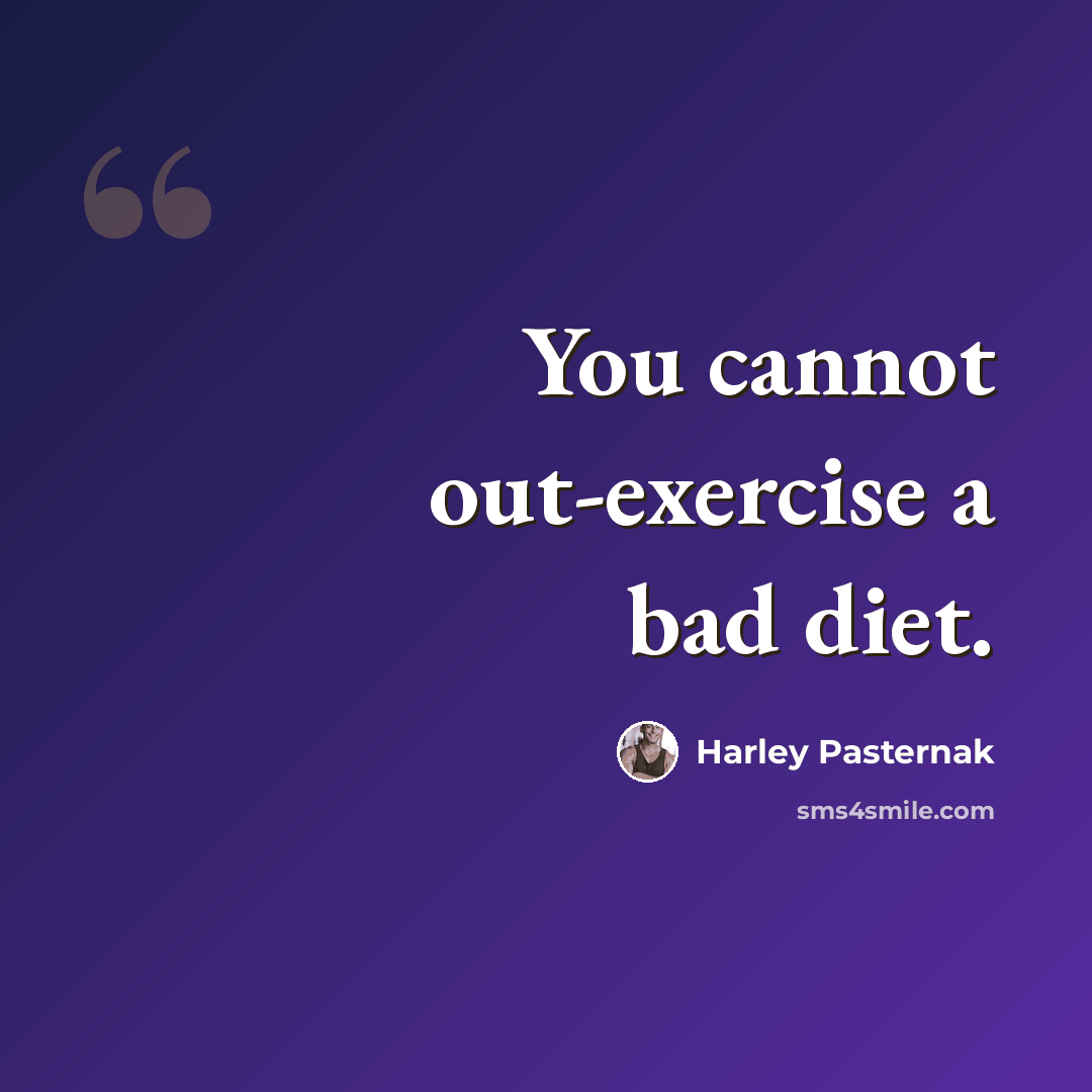 “You cannot out-exercise a bad diet.” quote by Harley Pasternak