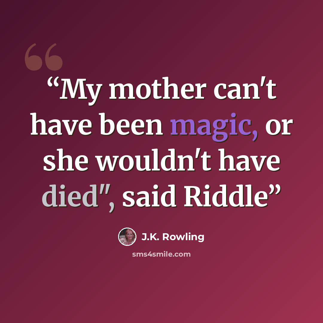 “My mother can't have been magic, or she wouldn't have died", said Riddle” quote by J.K. Rowling
