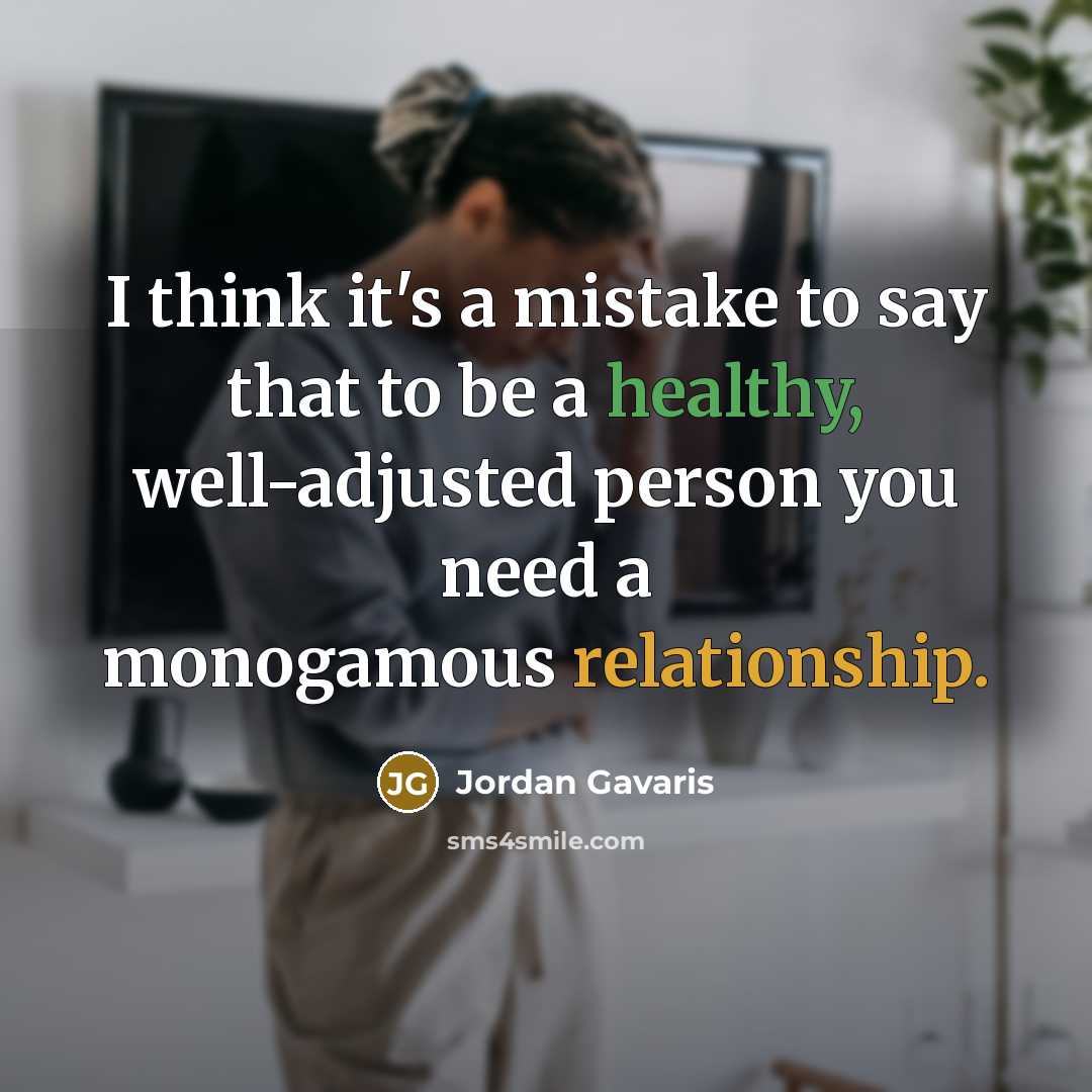 “I think it's a mistake to say that to be a healthy, well-adjusted person you need a monogamous relationship.” quote by Jordan Gavaris
