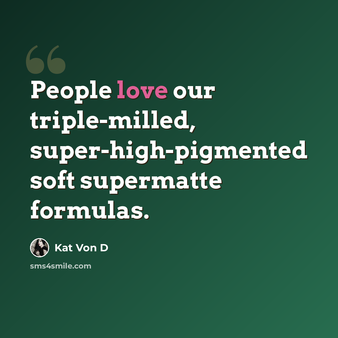 “People love our triple-milled, super-high-pigmented soft supermatte formulas.” quote by Kat Von D