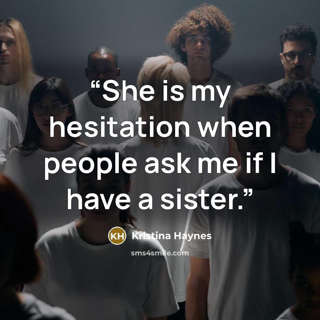 “She is my hesitation when people ask me if I have a sister.” quote by Kristina Haynes