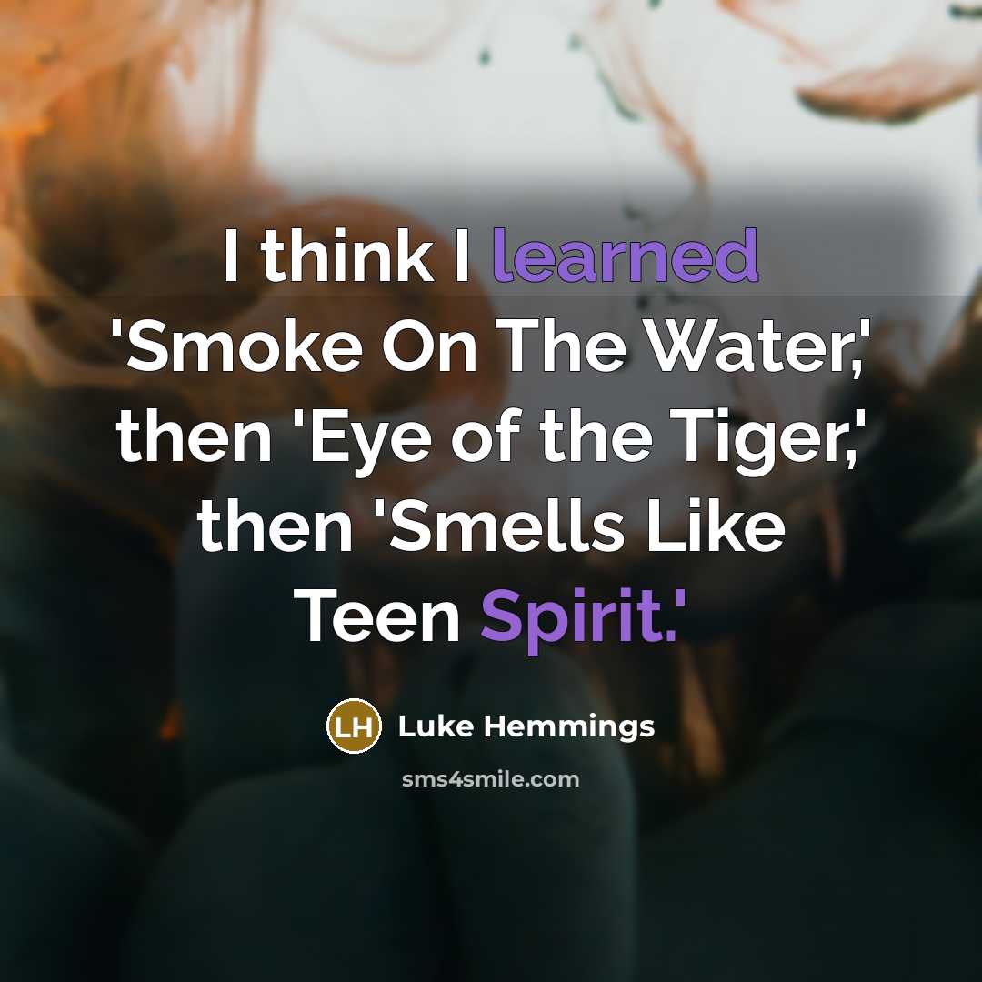 “I think I learned 'Smoke On The Water,' then 'Eye of the Tiger,' then 'Smells Like Teen Spirit.'” quote by Luke Hemmings