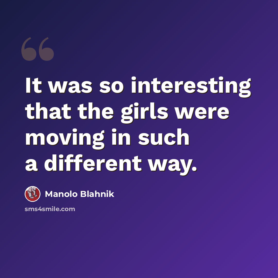“It was so interesting that the girls were moving in such a different way.” quote by Manolo Blahnik