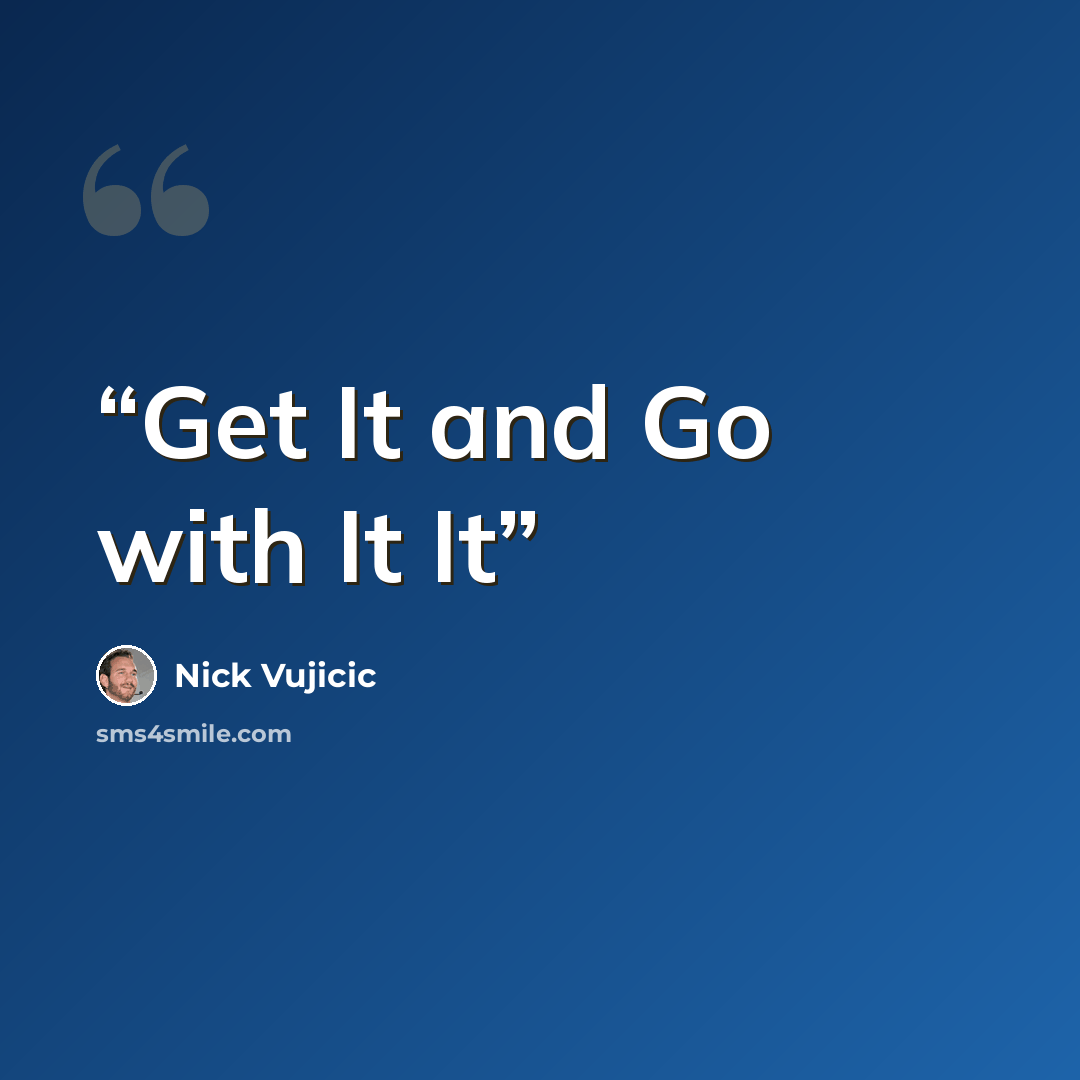 “Get It and Go with It It” quote by Nick Vujicic