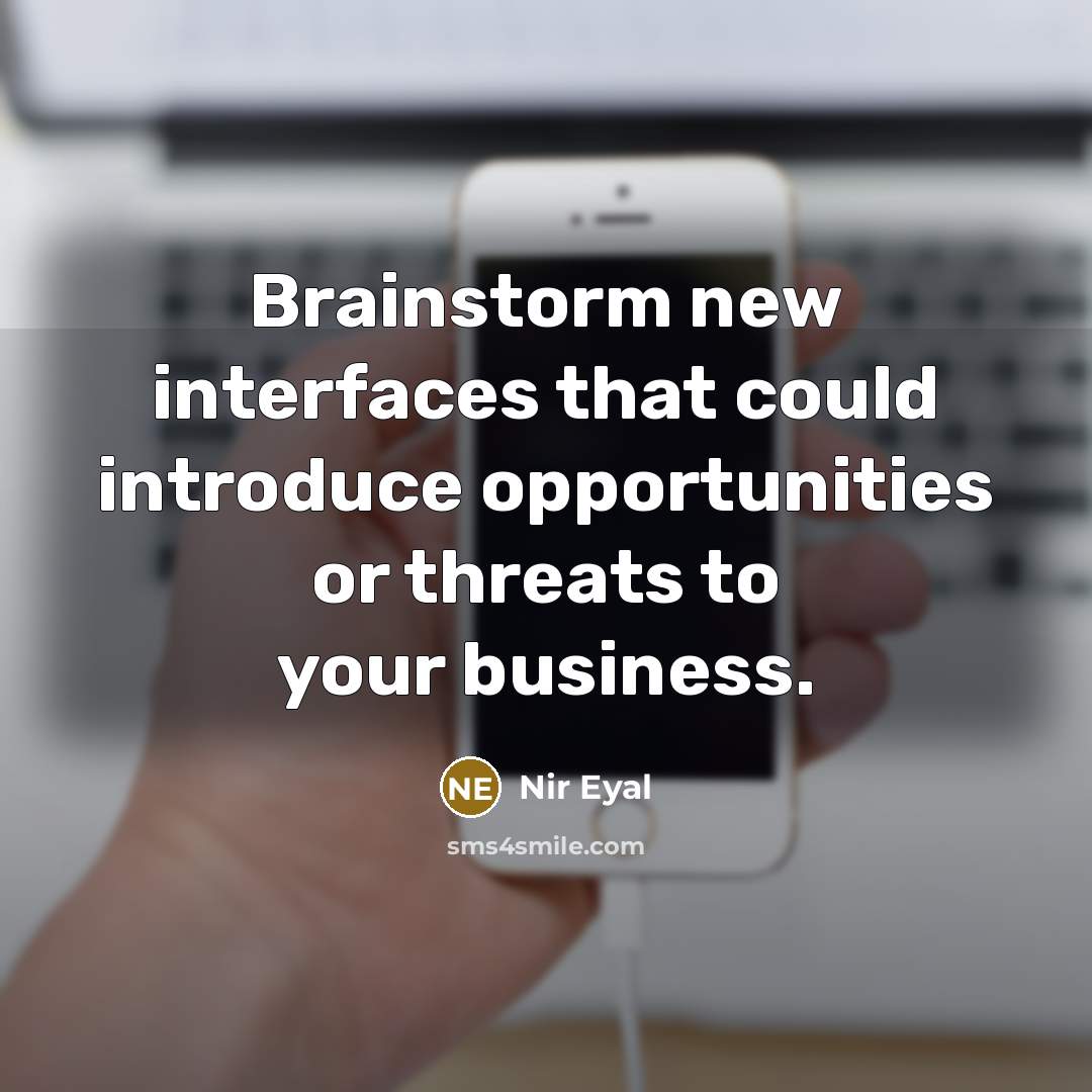 “Brainstorm new interfaces that could introduce opportunities or threats to your business.” quote by Nir Eyal