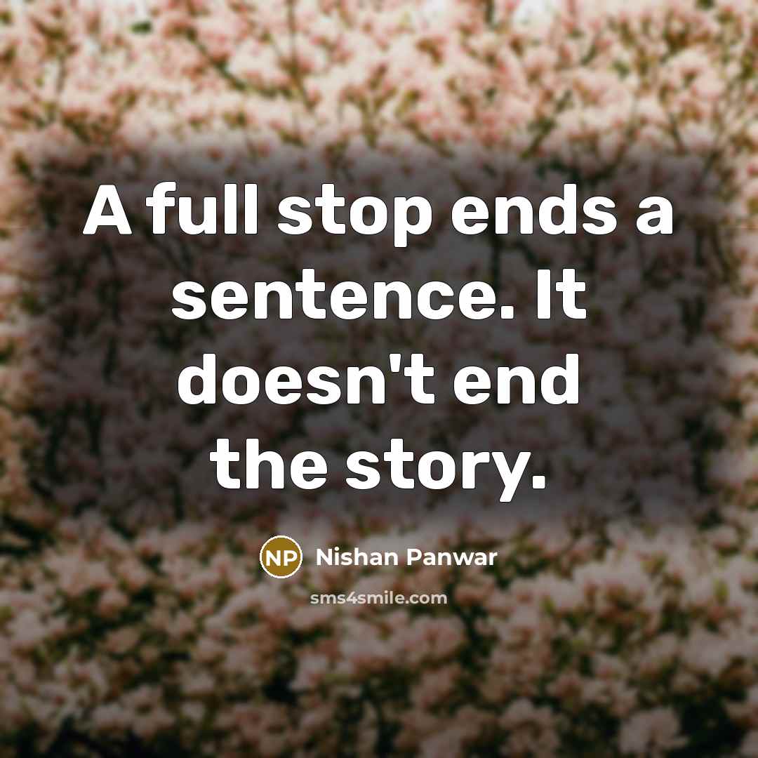 “A full stop ends a sentence. It doesn't end the story.” quote by Nishan Panwar