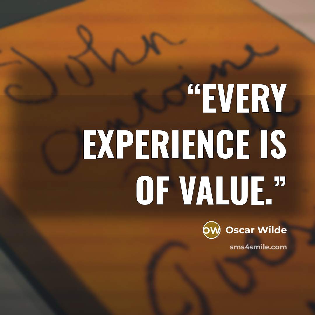 “Every experience is of value.” quote by Oscar Wilde