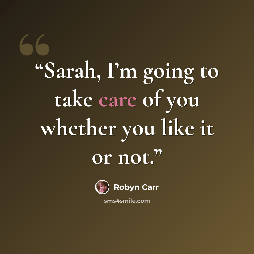 “Sarah, I’m going to take care of you whether you like it or not.” quote by Robyn Carr