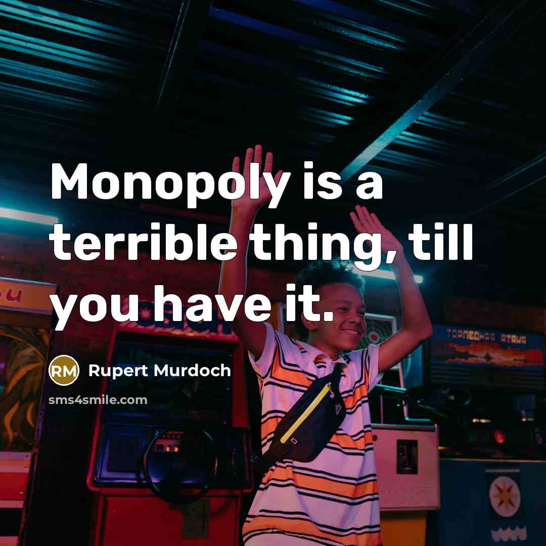 “Monopoly is a terrible thing, till you have it.” quote by Rupert Murdoch