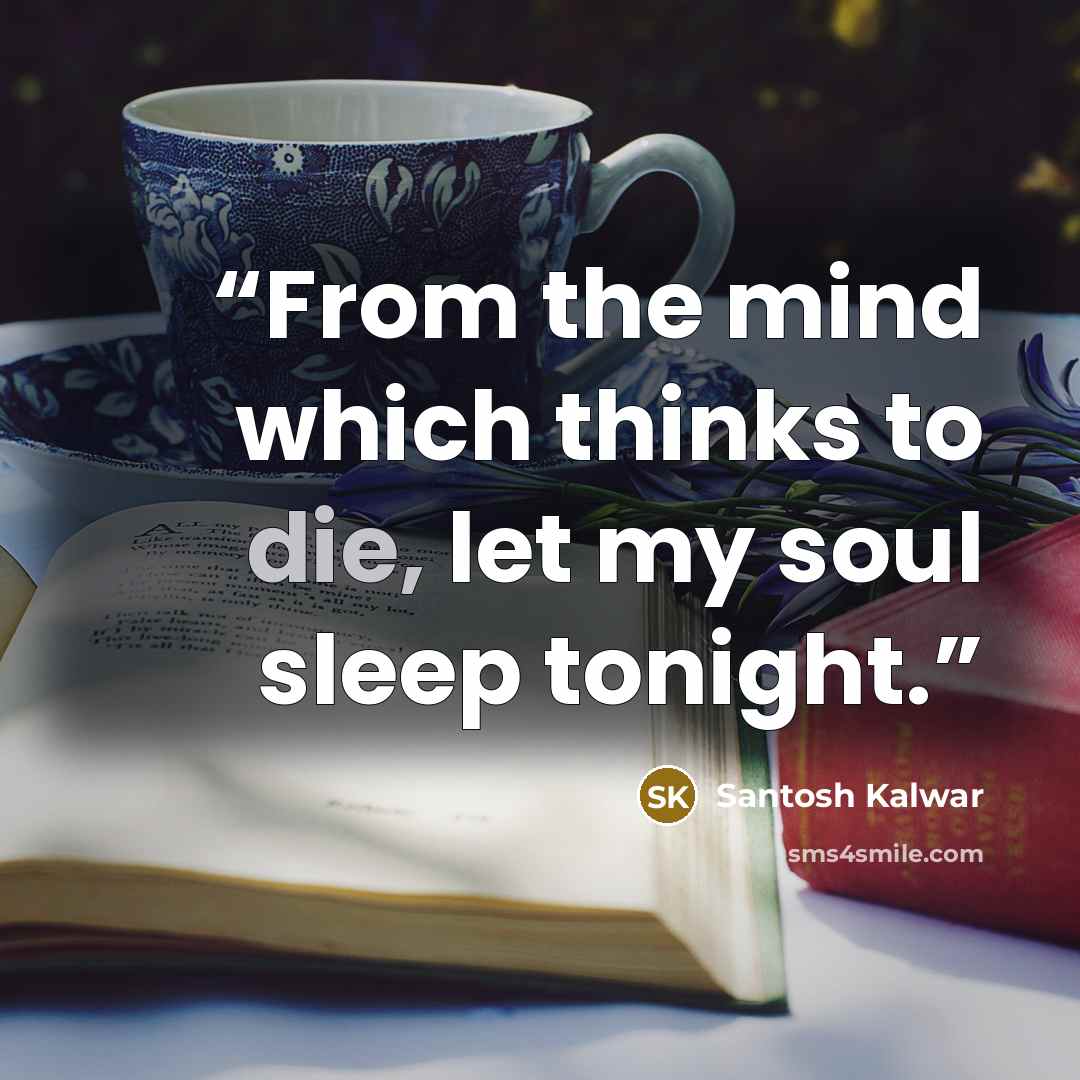 “From the mind which thinks to die, let my soul sleep tonight.” quote by Santosh Kalwar