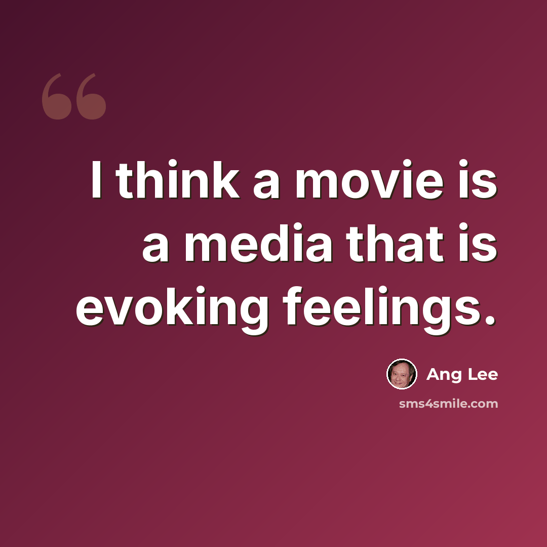 “I think a movie is a media that is evoking feelings.” quote by Ang Lee