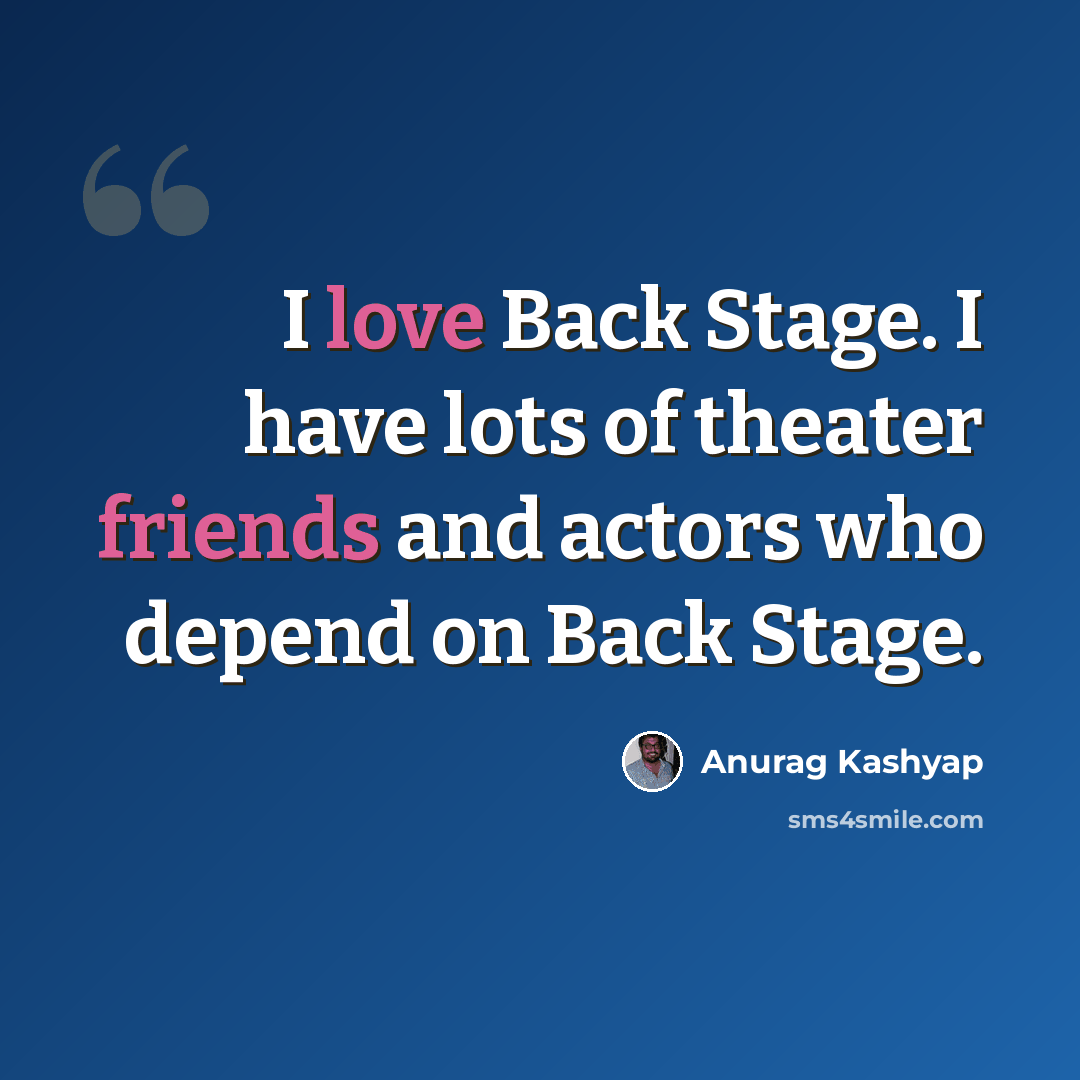 “I love Back Stage. I have lots of theater friends and actors who depend on Back Stage.” quote by Anurag Kashyap