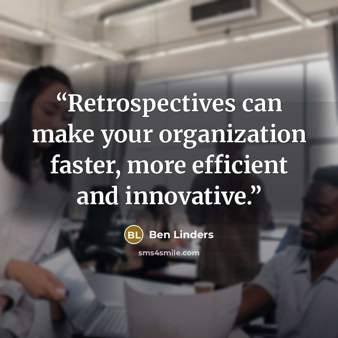 “Retrospectives can make your organization faster, more efficient and innovative.” quote by Ben Linders