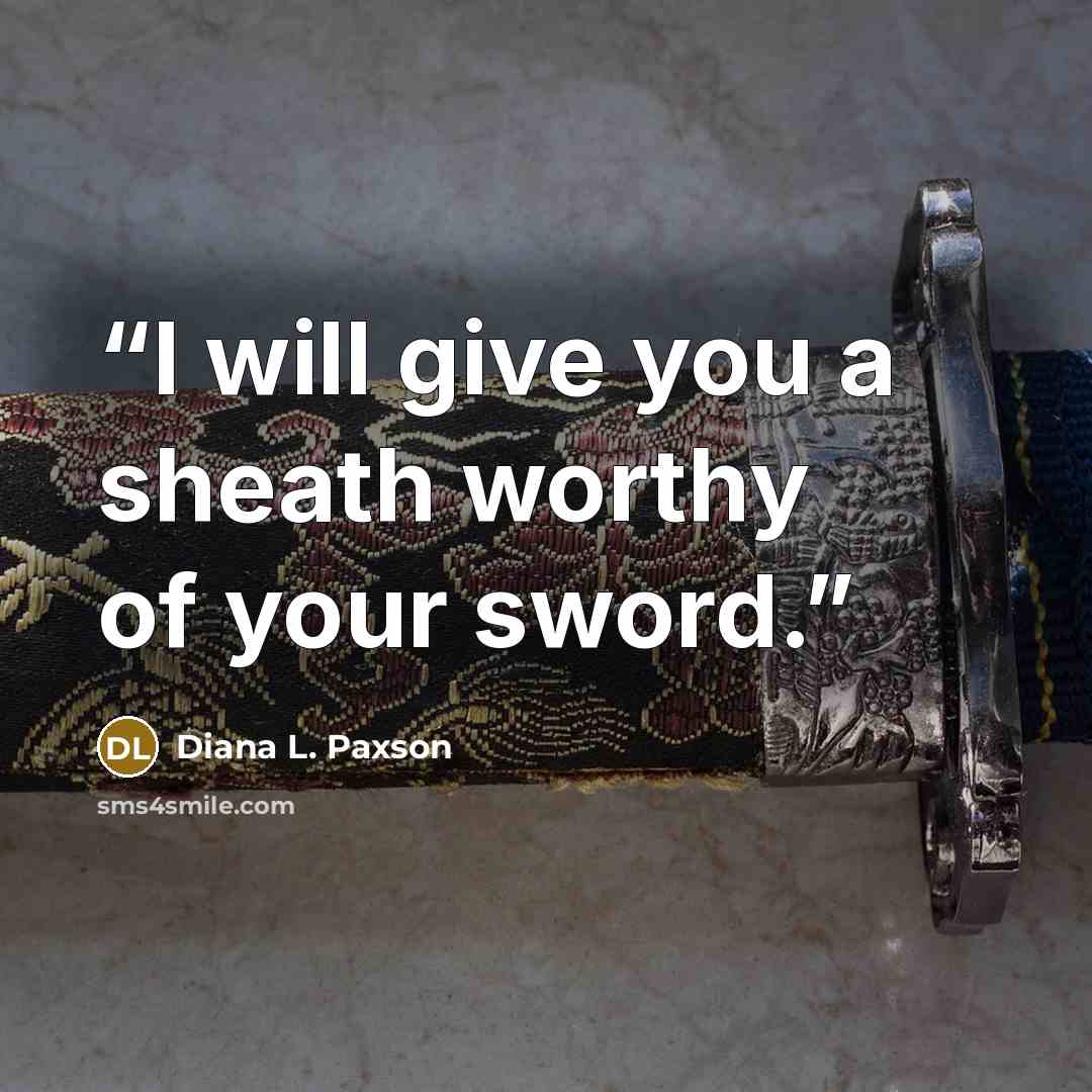 “I will give you a sheath worthy of your sword.” quote by Diana L. Paxson