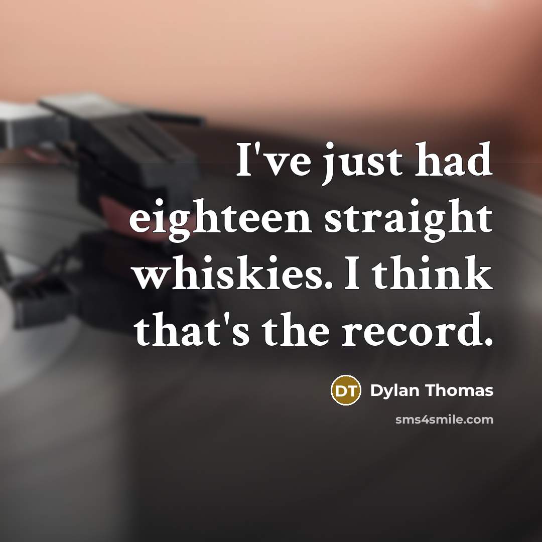 “I've just had eighteen straight whiskies. I think that's the record.” quote by Dylan Thomas
