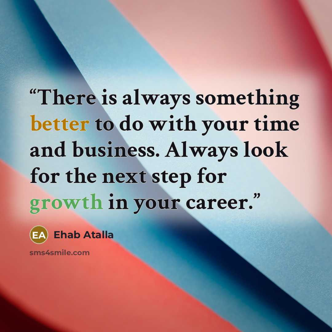 “There is always something better to do with your time and business. Always look for the next step for growth in your career.” quote by Ehab Atalla