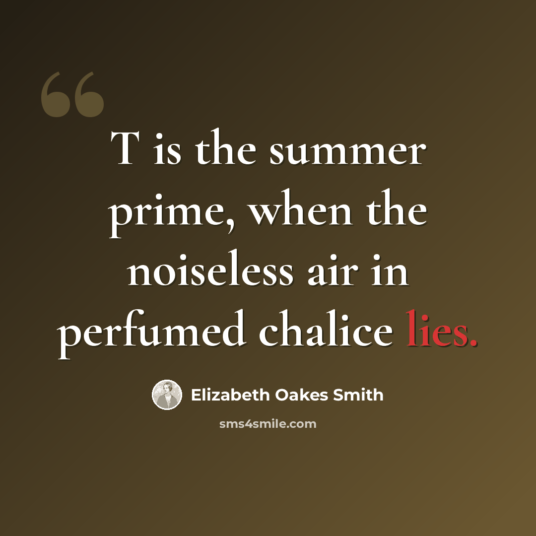 “T is the summer prime, when the noiseless air in perfumed chalice lies.” quote by Elizabeth Oakes Smith