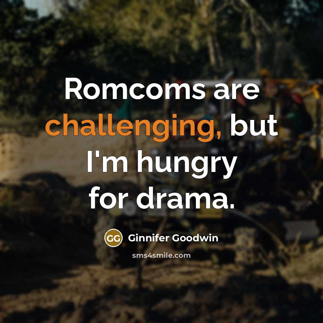 “Romcoms are challenging, but I'm hungry for drama.” quote by Ginnifer Goodwin