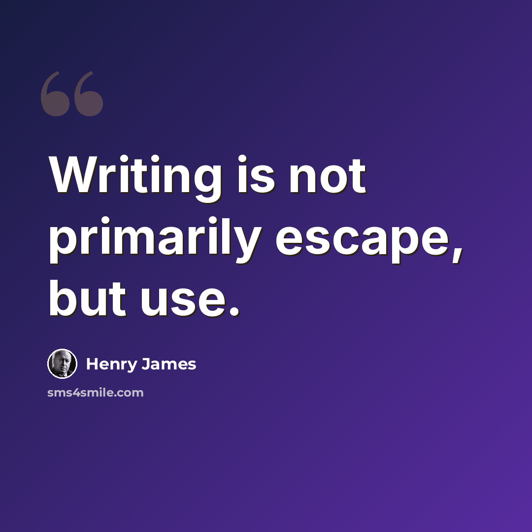 “Writing is not primarily escape, but use.” quote by Henry James