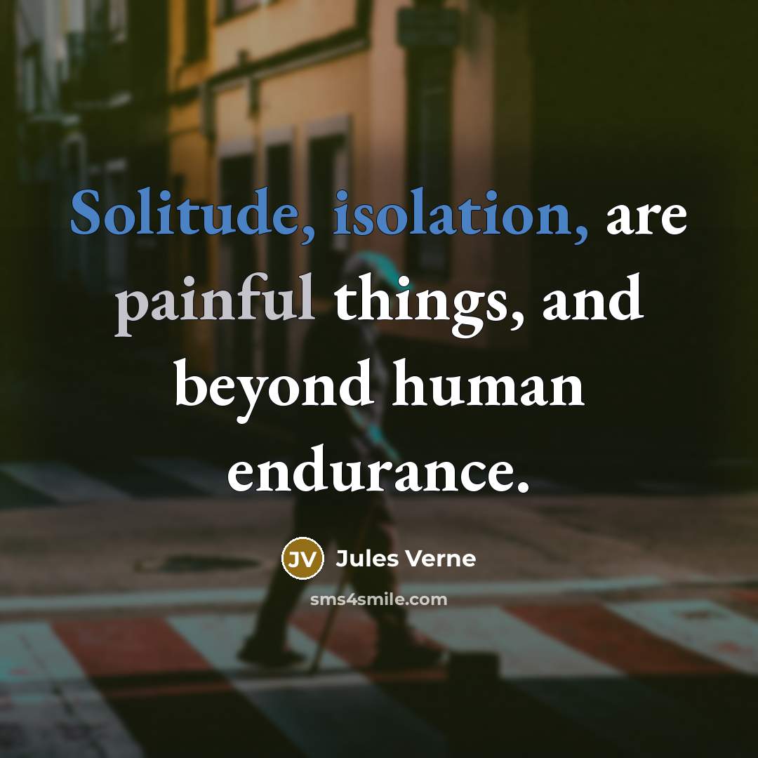 “Solitude, isolation, are painful things, and beyond human endurance.” quote by Jules Verne
