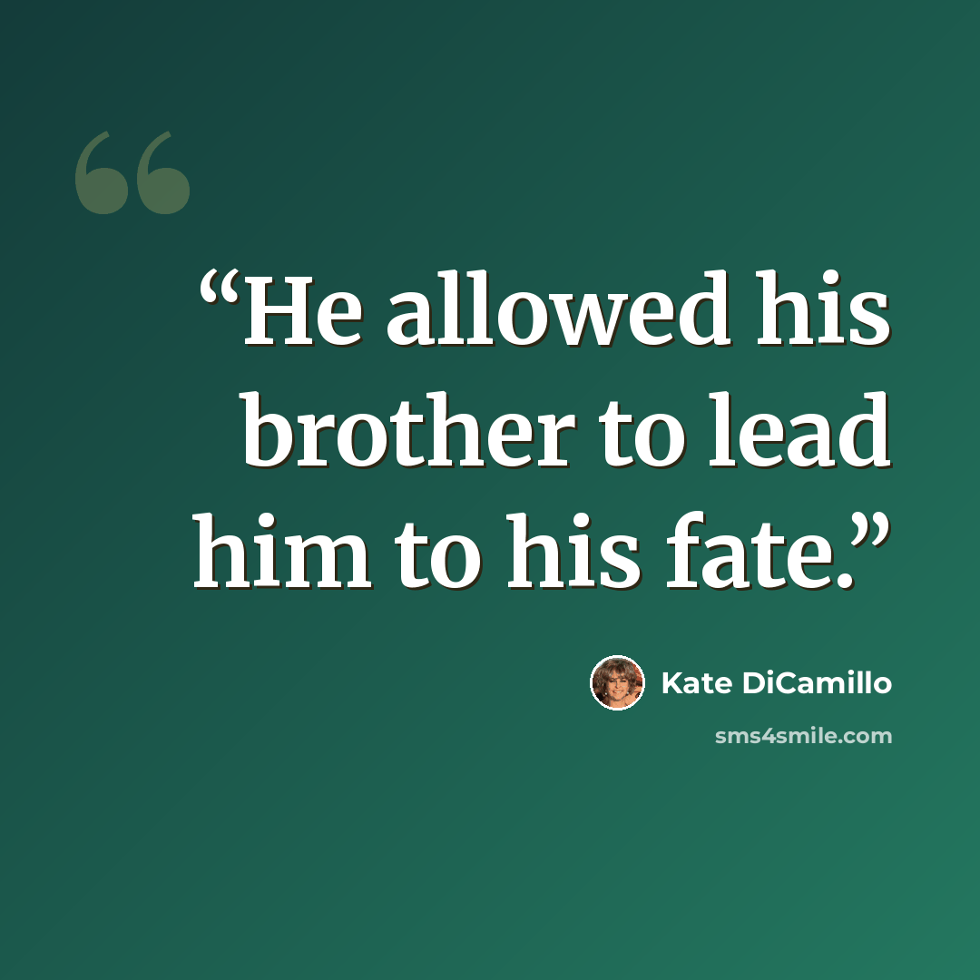 “He allowed his brother to lead him to his fate.” quote by Kate DiCamillo
