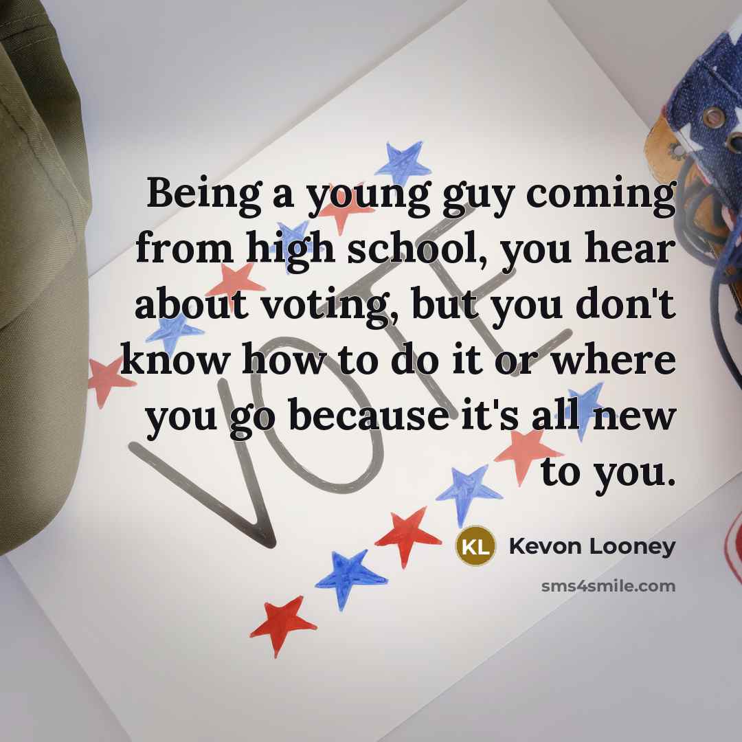“Being a young guy coming from high school, you hear about voting, but you don't know how to do it or where you go because it's all new to you.” quote by Kevon Looney