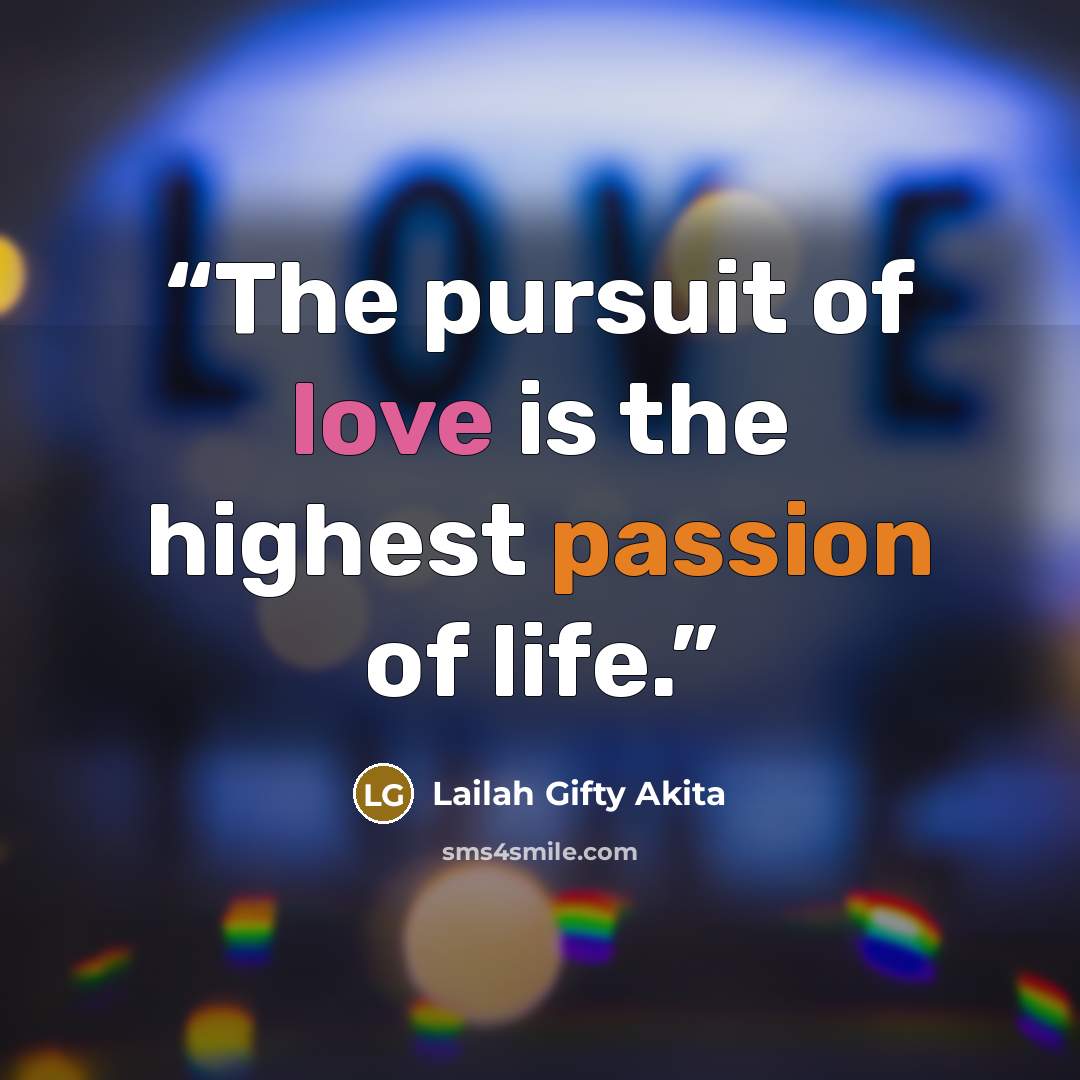 “The pursuit of love is the highest passion of life.” quote by Lailah Gifty Akita