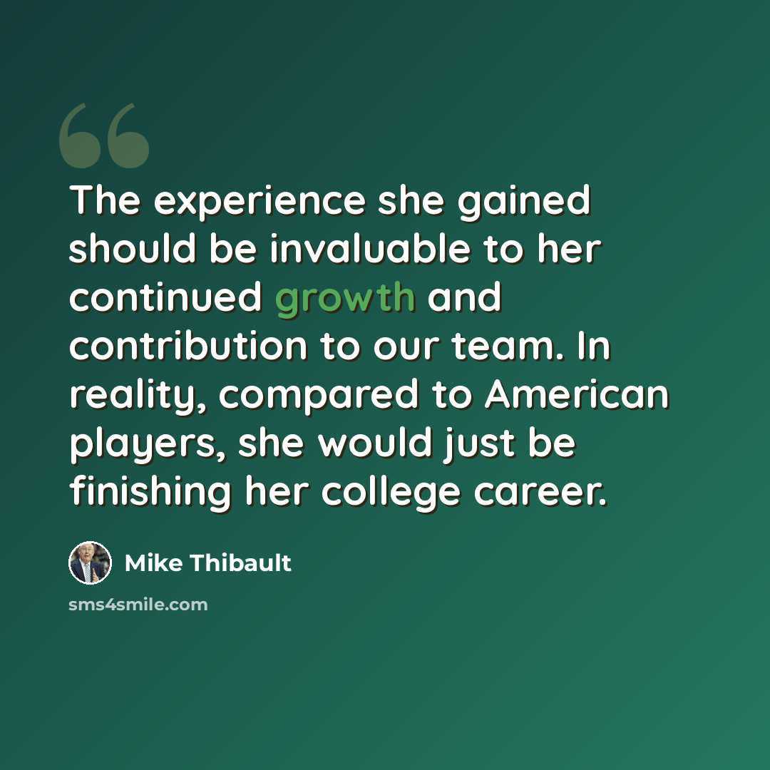 “The experience she gained should be invaluable to her continued growth and contribution to our team. In reality, compared to American players, she would just be finishing her college career.” quote by Mike Thibault