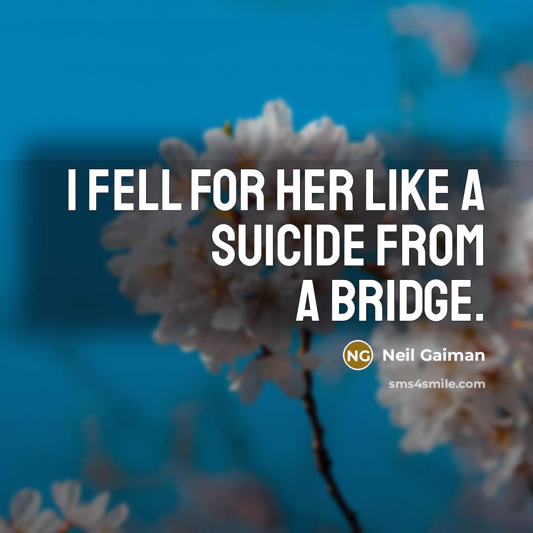 “I fell for her like a suicide from a bridge.” quote by Neil Gaiman