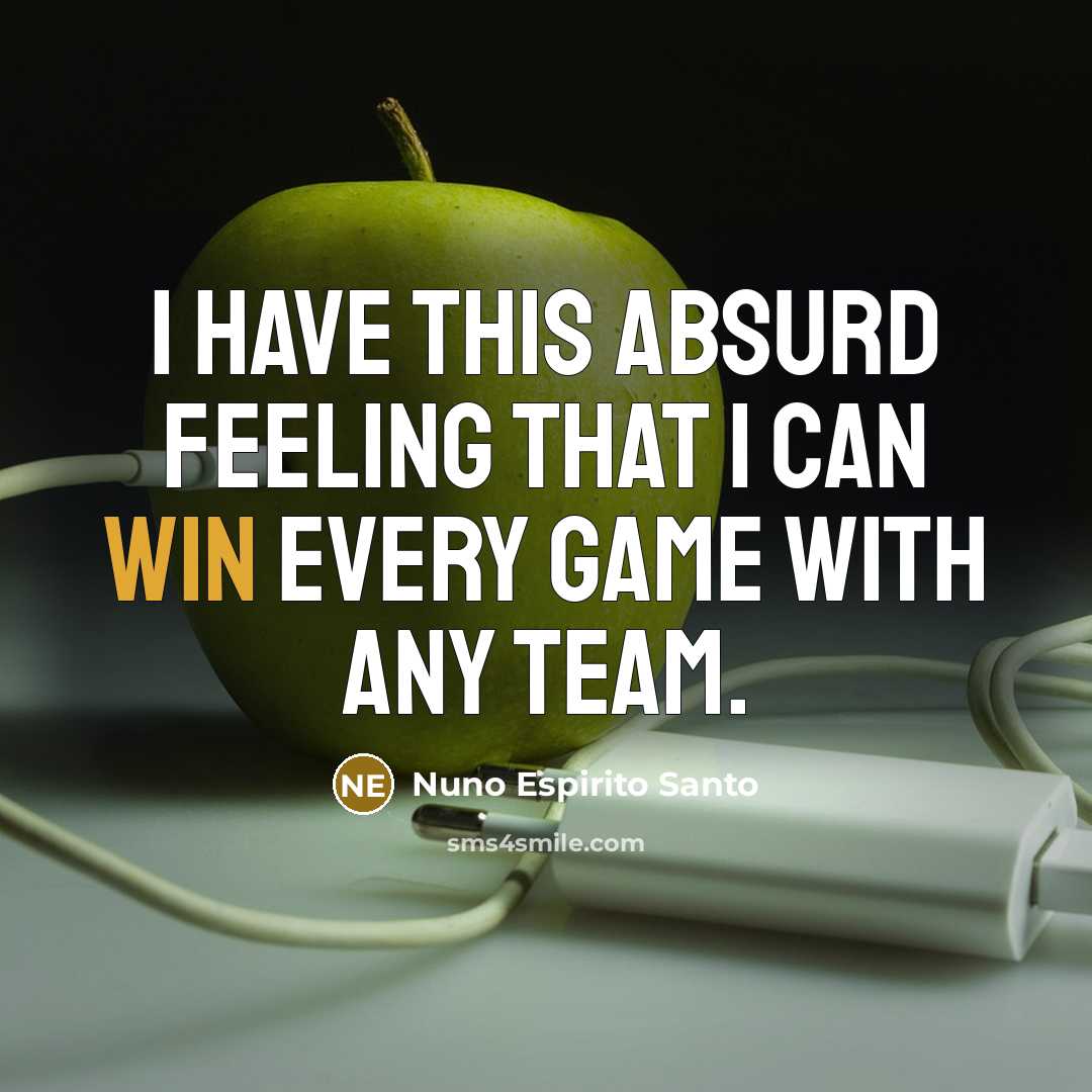 “I have this absurd feeling that I can win every game with any team.” quote by Nuno Espirito Santo