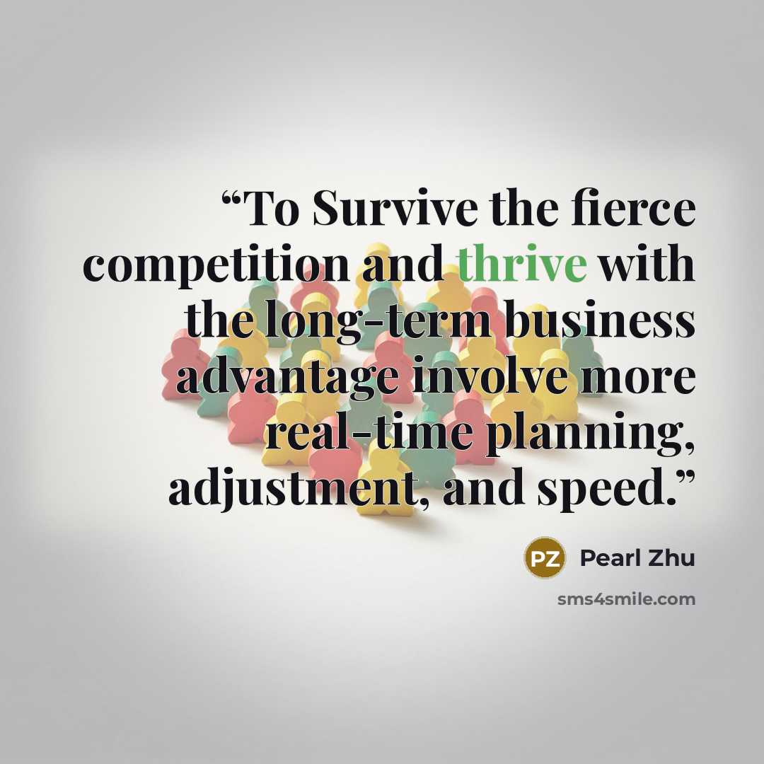 “To Survive the fierce competition and thrive with the long-term business advantage involve more real-time planning, adjustment, and speed.” quote by Pearl Zhu