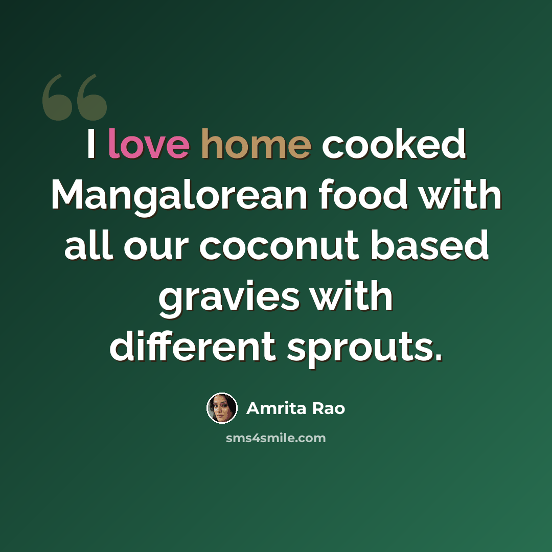 “I love home cooked Mangalorean food with all our coconut based gravies with different sprouts.” quote by Amrita Rao