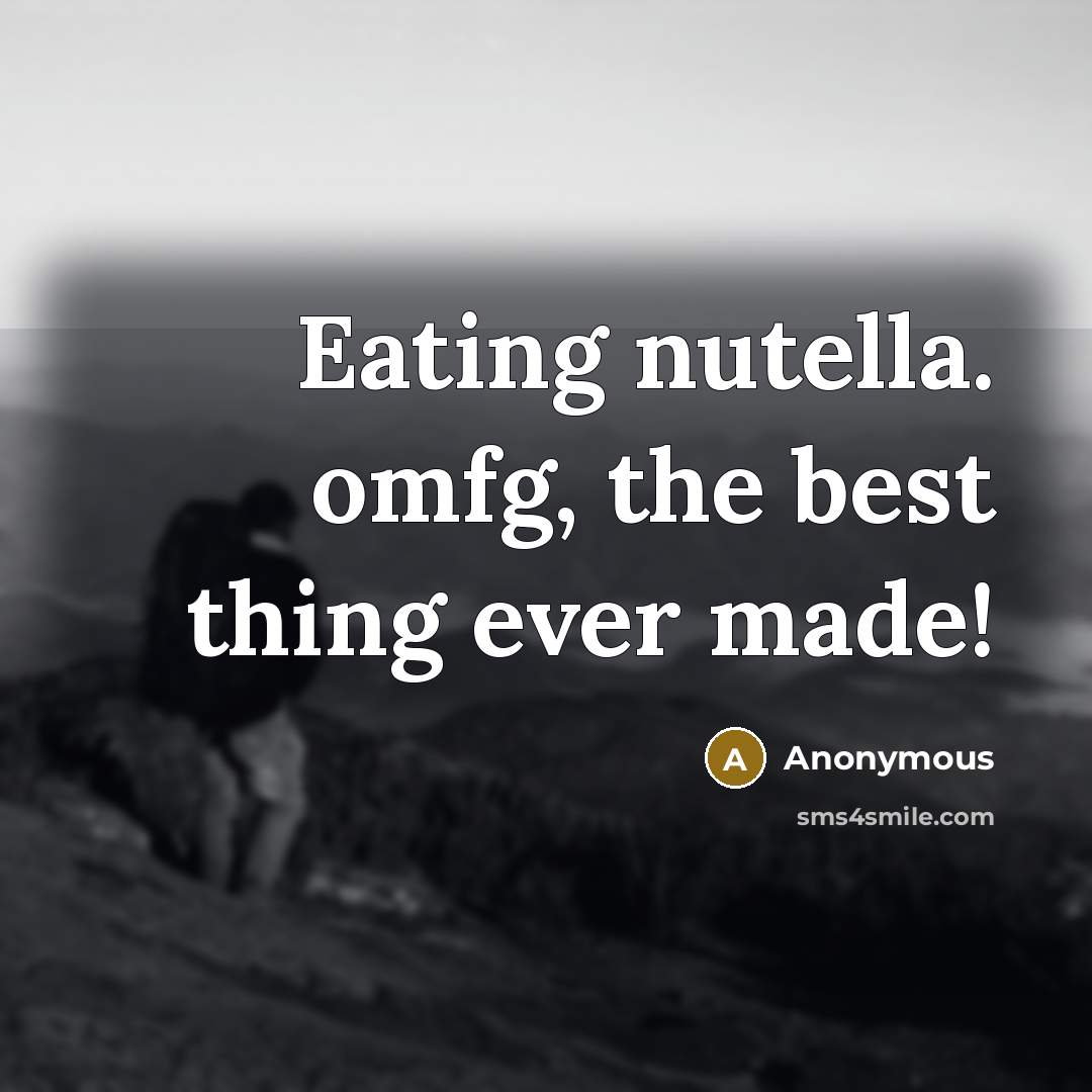 “Eating nutella. omfg, the best thing ever made!” quote by Anonymous