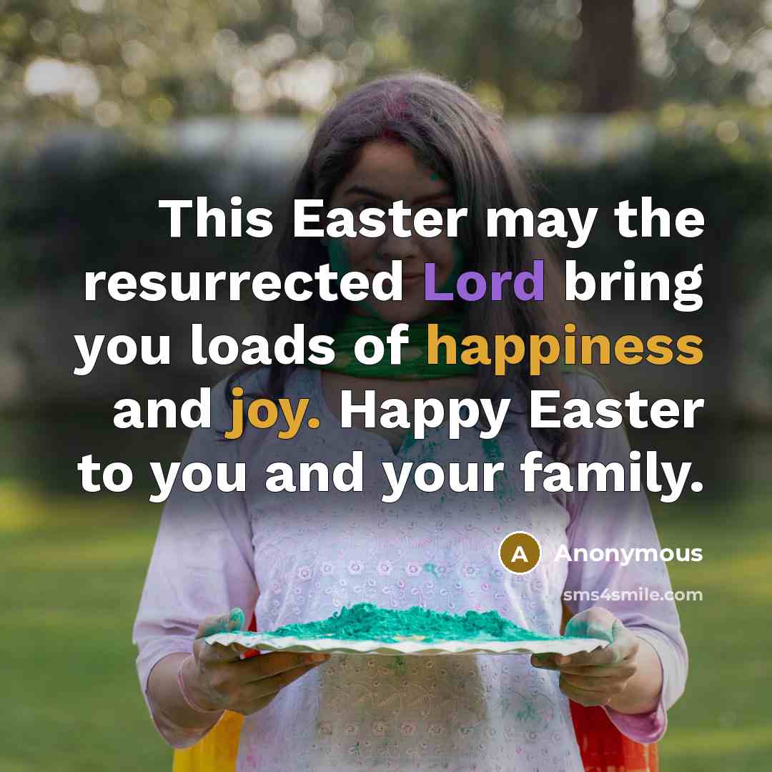 “This Easter may the resurrected Lord bring you loads of happiness and joy. Happy Easter to you and your family.” quote by Anonymous