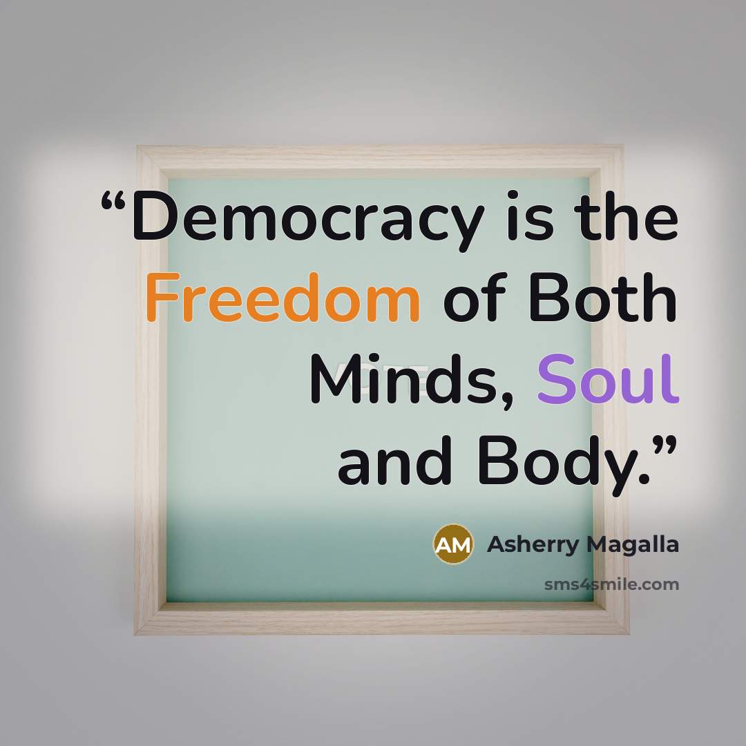 “Democracy is the Freedom of Both Minds, Soul and Body.” quote by Asherry Magalla