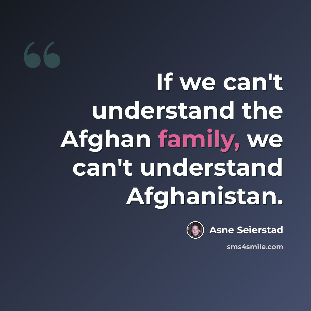 “If we can't understand the Afghan family, we can't understand Afghanistan.” quote by Asne Seierstad