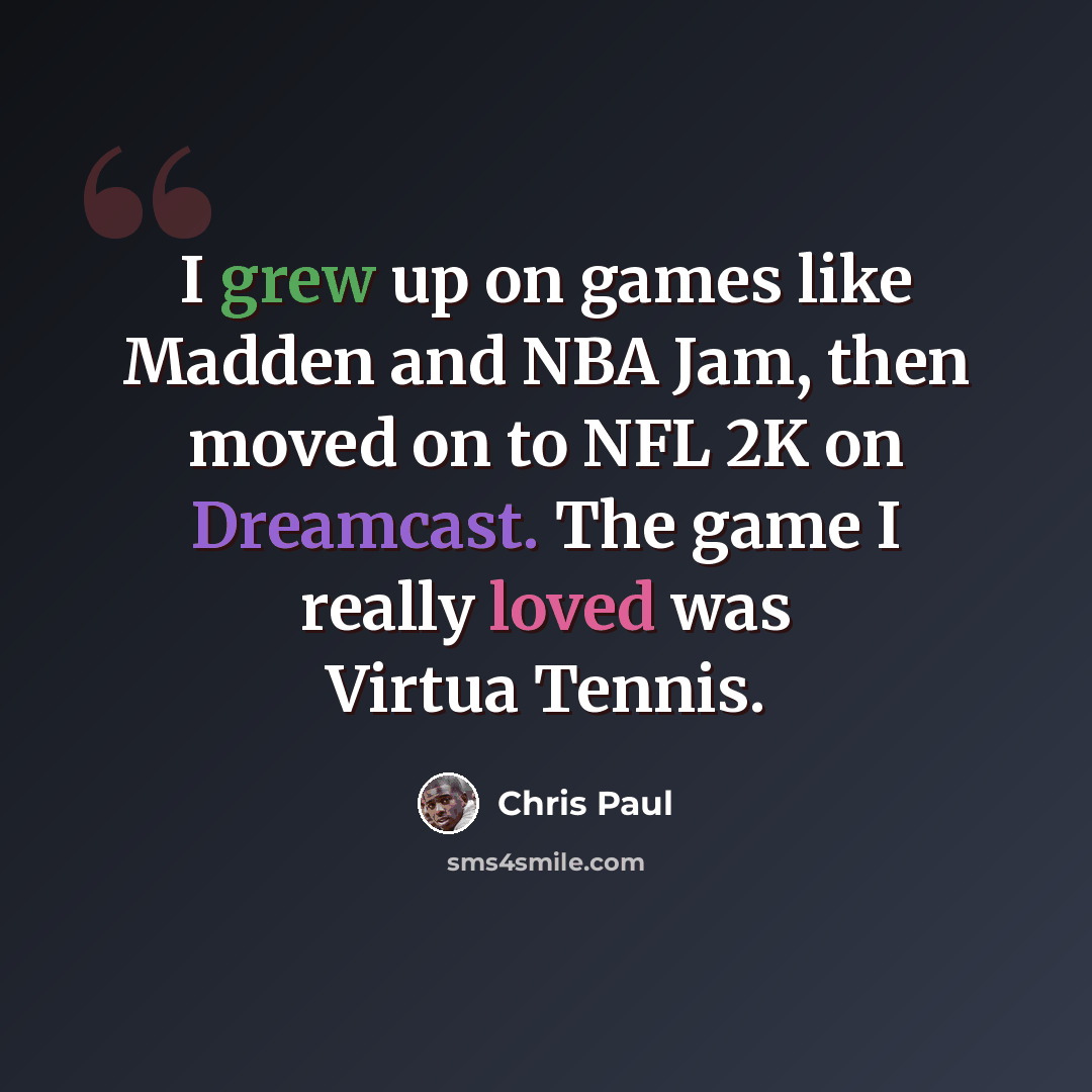 “I grew up on games like Madden and NBA Jam, then moved on to NFL 2K on Dreamcast. The game I really loved was Virtua Tennis.” quote by Chris Paul