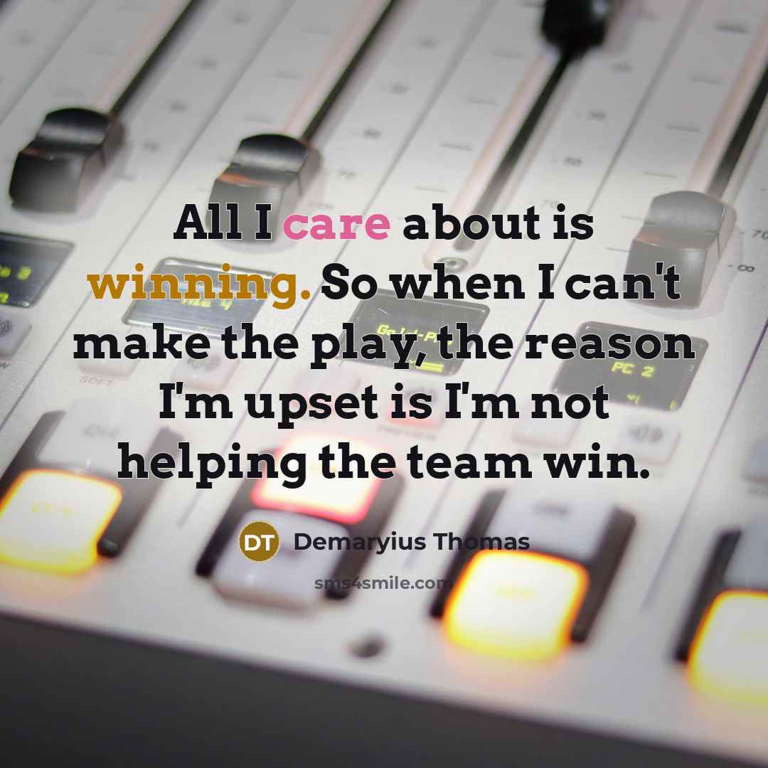 “All I care about is winning. So when I can't make the play, the reason I'm upset is I'm not helping the team win.” quote by Demaryius Thomas