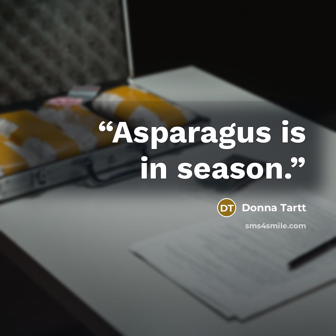 “Asparagus is in season.” quote by Donna Tartt