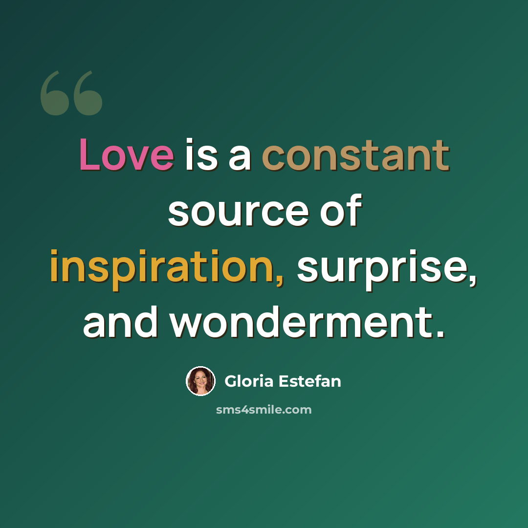 “Love is a constant source of inspiration, surprise, and wonderment.” quote by Gloria Estefan