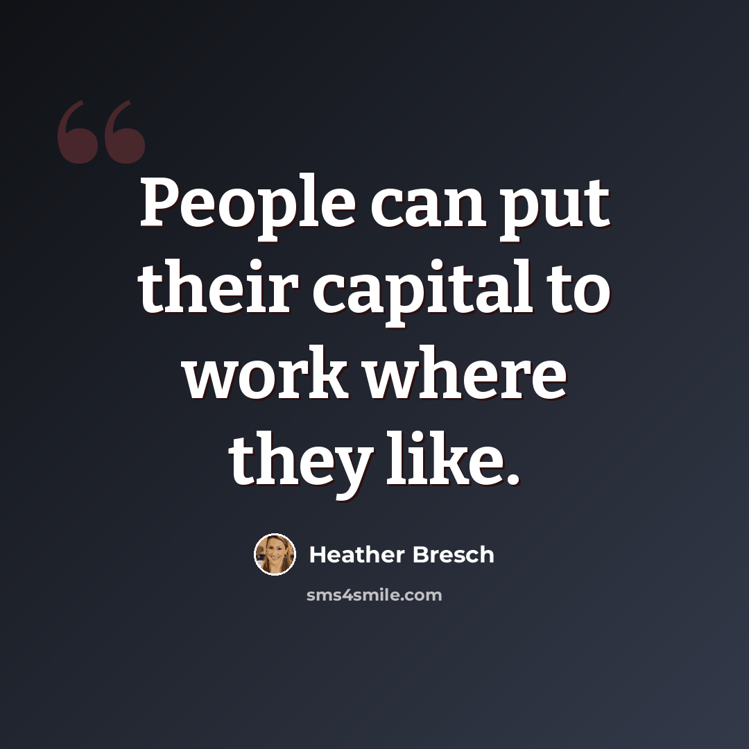 “People can put their capital to work where they like.” quote by Heather Bresch