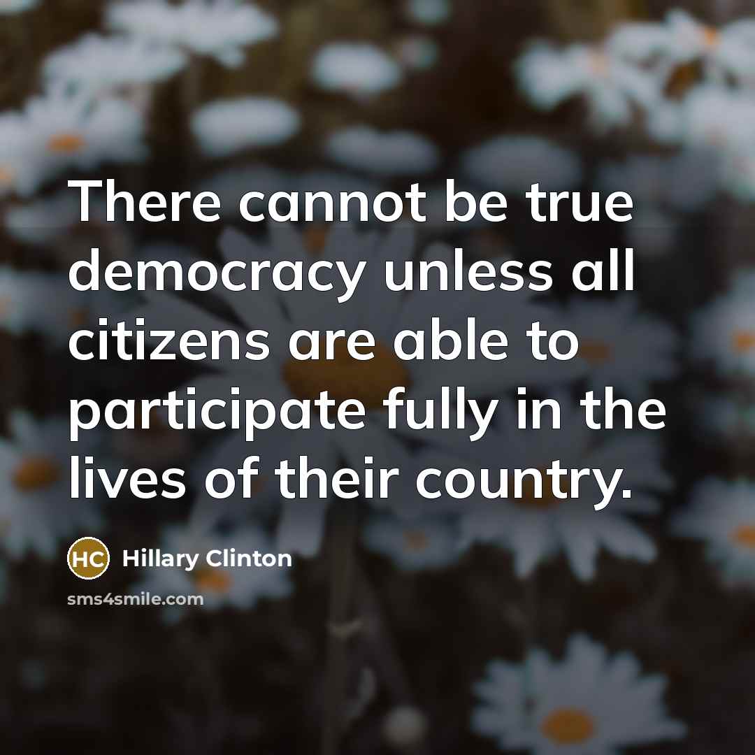 “There cannot be true democracy unless all citizens are able to participate fully in the lives of their country.” quote by Hillary Clinton
