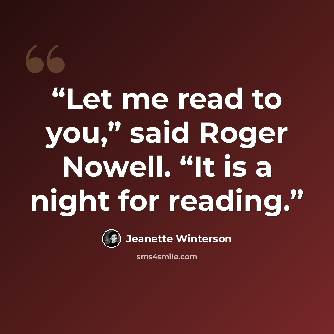 “Let me read to you,” said Roger Nowell. “It is a night for reading.” quote by Jeanette Winterson