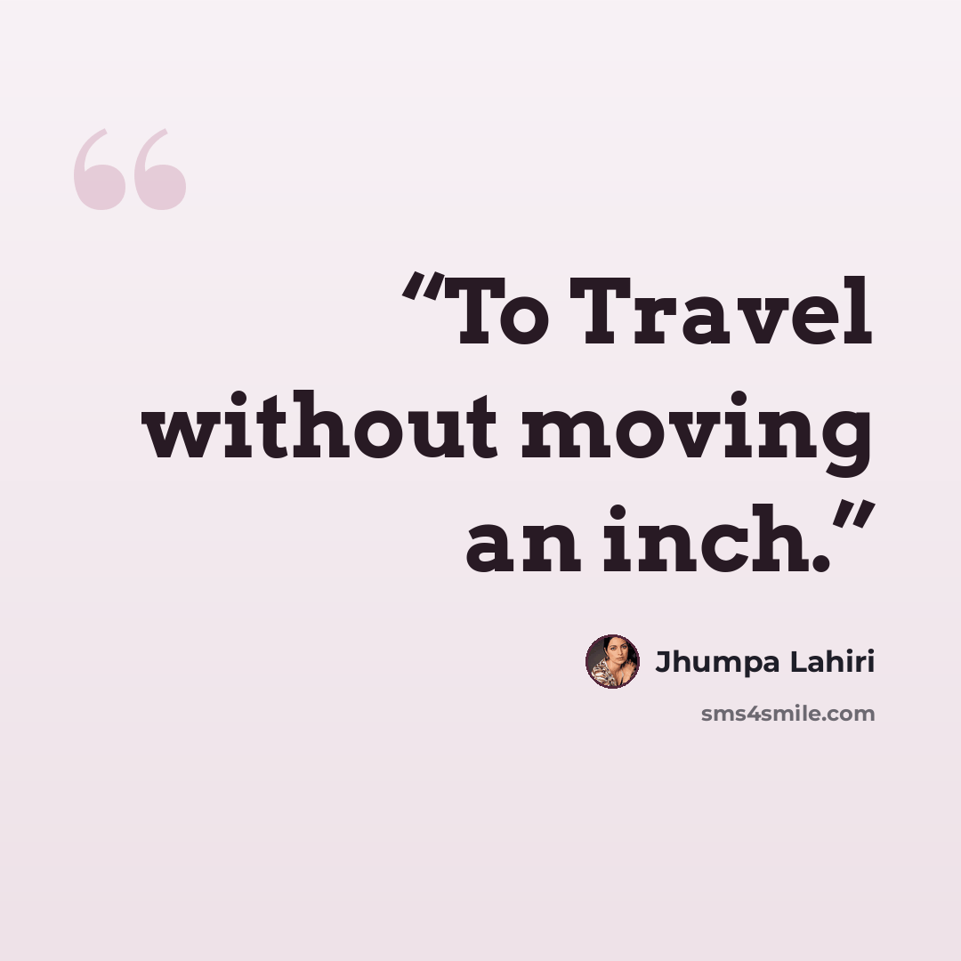 “To Travel without moving an inch.” quote by Jhumpa Lahiri