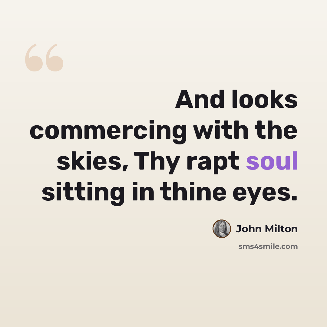 “And looks commercing with the skies, Thy rapt soul sitting in thine eyes.” quote by John Milton