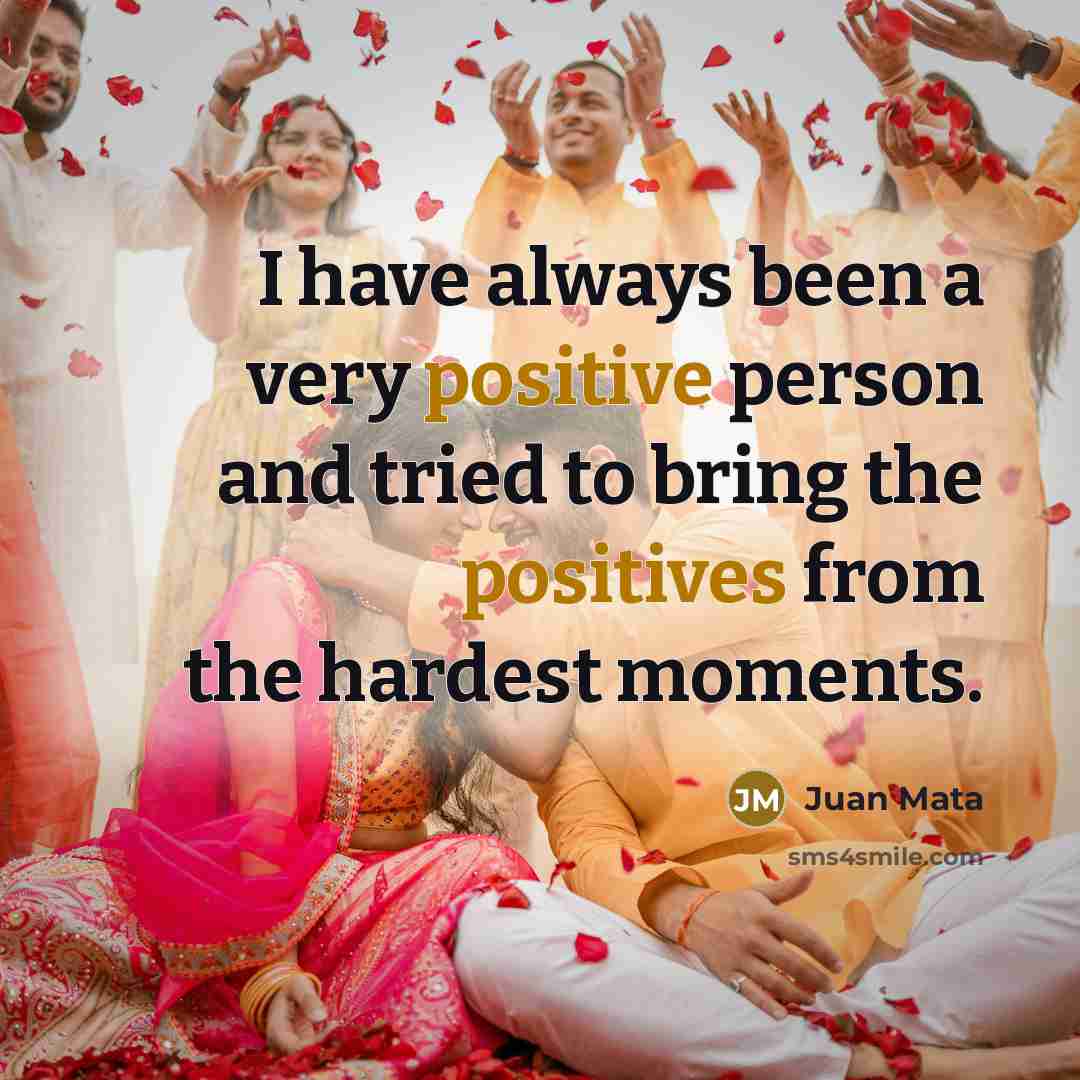 “I have always been a very positive person and tried to bring the positives from the hardest moments.” quote by Juan Mata