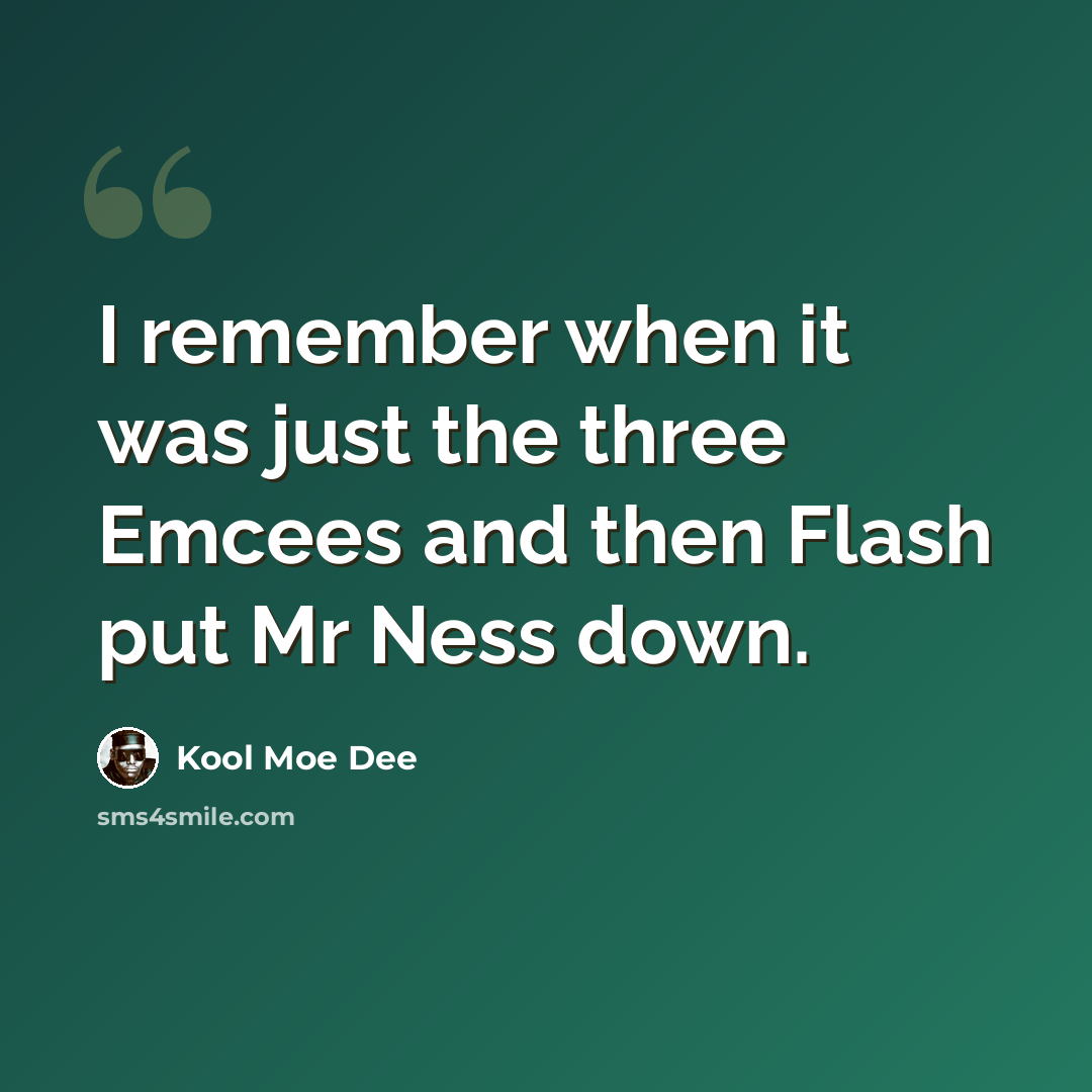 “I remember when it was just the three Emcees and then Flash put Mr Ness down.” quote by Kool Moe Dee