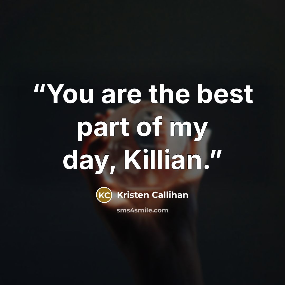 “You are the best part of my day, Killian.” quote by Kristen Callihan