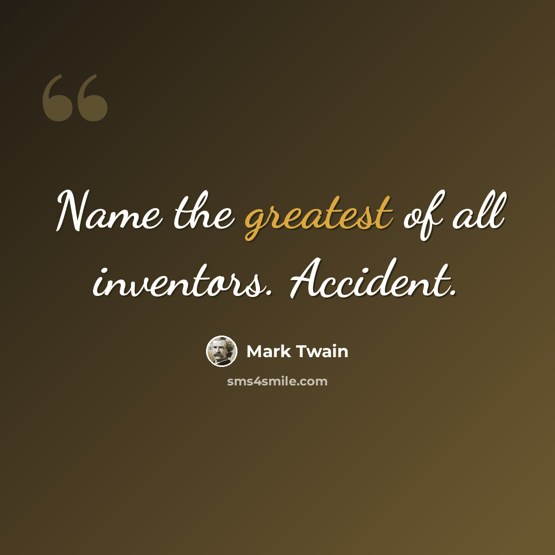 “Name the greatest of all inventors. Accident.” quote by Mark Twain
